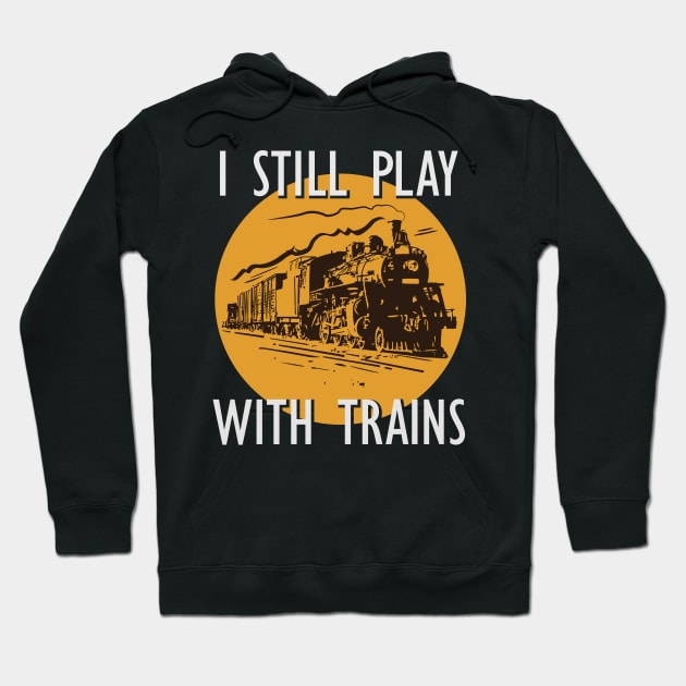 I Still Play With Trains Hoodie by GuiltlessGoods